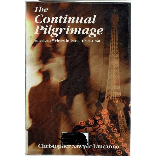 The Continual Pilgrimage. American Writers In Paris, 1944-1960