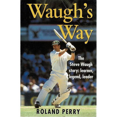 Waugh's Way. The Steve Waugh Story, Learner, Legend,leader