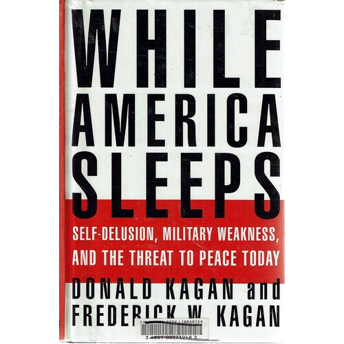 While America Sleeps. Self-Delusion, Military Weakness, And The Threat To Peace Today
