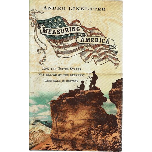 Measuring America. How The United States Was Shaped By The Greatest Land Sale In History