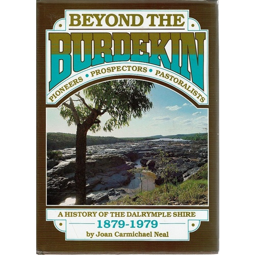 Beyond the Burdekin. Pioneers Prospectors Pastoralists. A History of the Dalrymple Shire 1879-1979