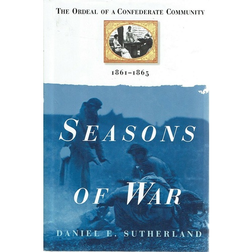 Seasons Of War. The Ordeal Of A Confederate Community 1861-1865