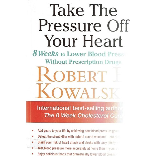 Take The Pressure Off Your Heart. 8 Weeks To Lower Blood Pressure Without Prescription Drugs