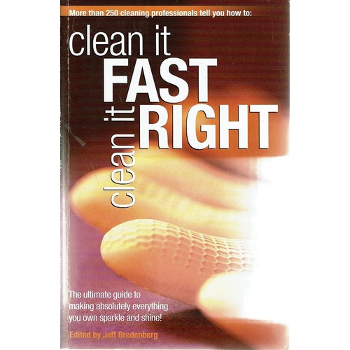 Clean It Fast Clean It Right. The Ultimate Guide To Making Everything You Own Sparkle And Shine