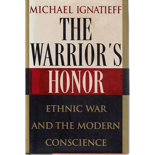 The Warrior's Honor. Ethnic War And The Modern Conscience