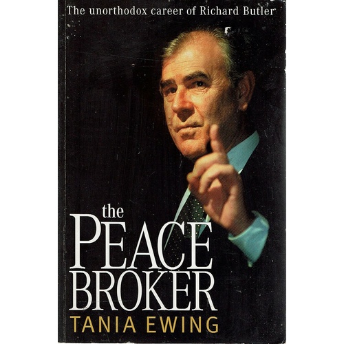 The Peace Broker. The Unorthodox Career Of Richard Butler
