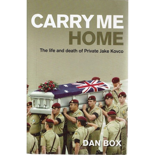 Carry Me Home. The Life And Death Of Private Jake Kovco