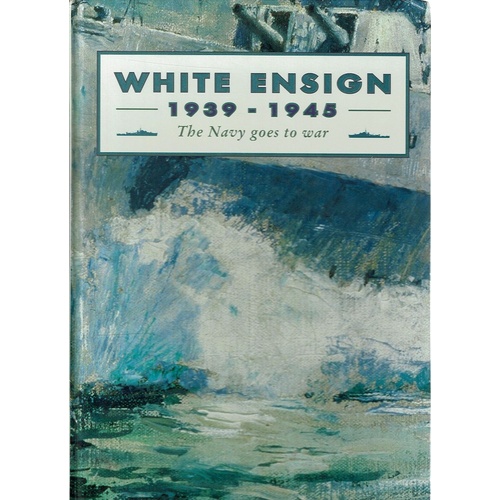 White Ensign. 1939-1945. The Navy Goes To War
