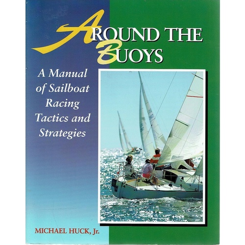 Around The Buoys. A Manual Of Sailboat Racing Tactics And Strategies