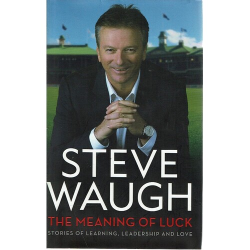 The Meaning Of Luck. Stories Of Learning, Leadership And Love