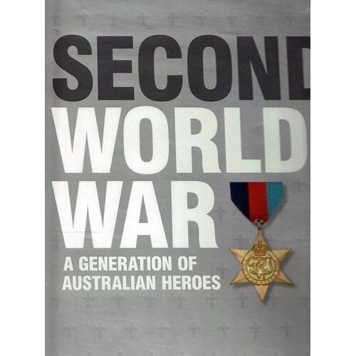 Second World War. A Generation Of Australian Heroes. An Illustrated History 1939-1945