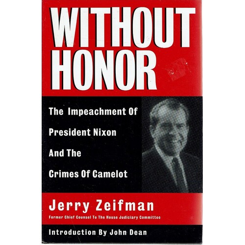 Without Honor. Crimes of Camelot and the Impeachment of Richard Nixon