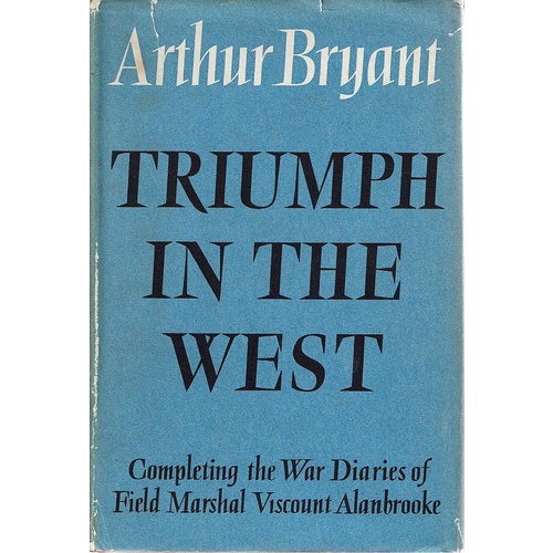 Triumph In The West 1943 - 1946. Based On The Diaries Of Viscount Alanbrooke