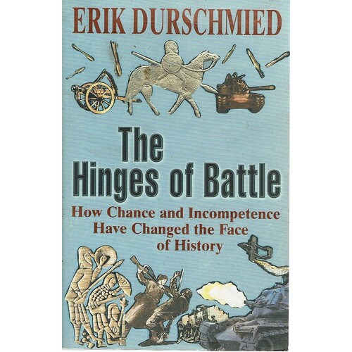 The Hinges Of Battle. How Chance And Incompetence Have Changed The Face Of History