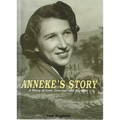 Anneke's Story. A Story Of Love, Courage And Survival
