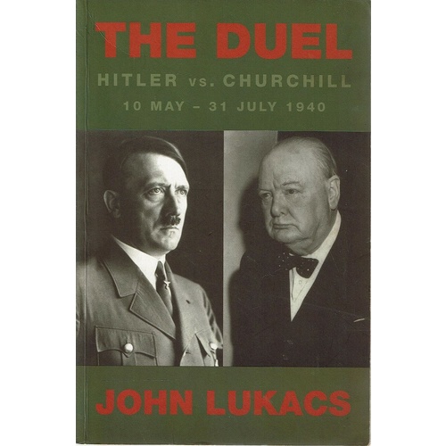 The Duel. Hitler Vs, Churchill 10 May-31 July 1940
