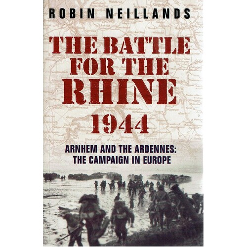 The Battle for the Rhine 1944. Arnhem and the Ardennes. The Campaign in Europe 1944-45