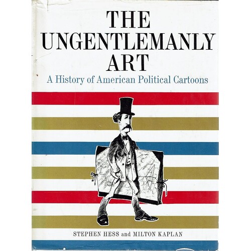 The Ungentlemanly Art. A History Of American Political Cartoons