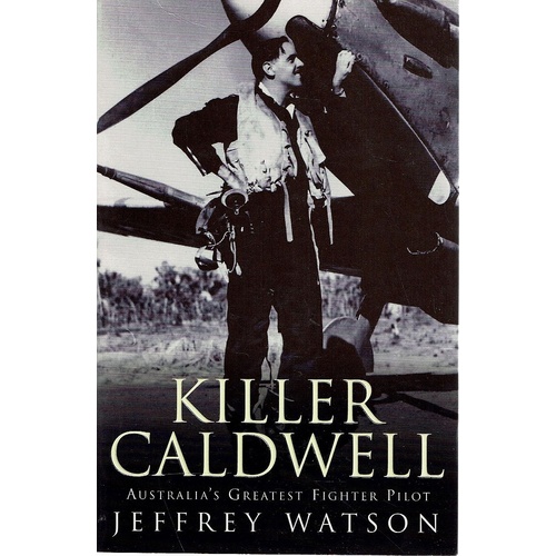 Killer Caldwell. Australia's Greatest Fighter Pilot