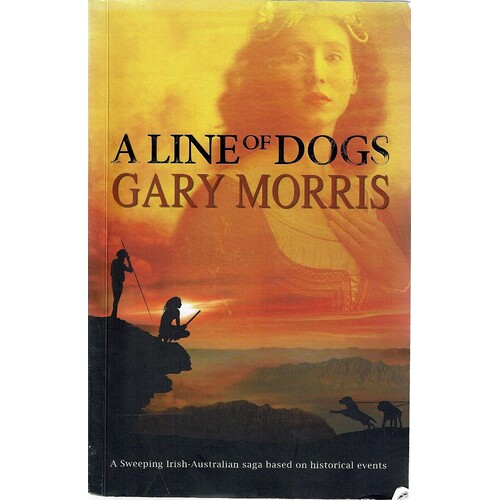 A Line Of Dogs. A Sweeping Irish Australian Saga Based On Historical Events