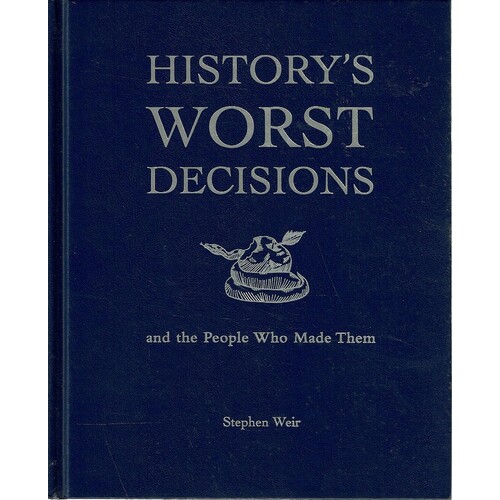History's Worst Decisions And The People Who Made Them