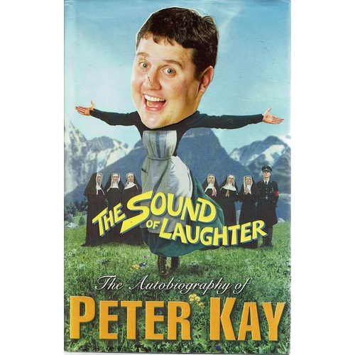 The Sound Of Laughter. The Autobiography Of Peter Kay
