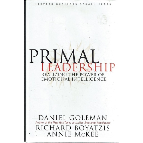 Primal Leadership. Realizing The Power Of Emotional Intelligence