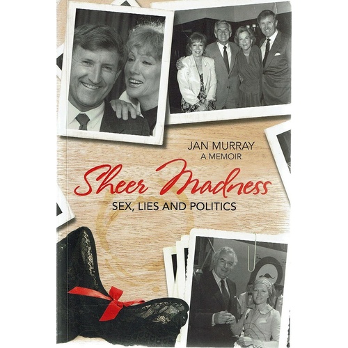 Sheer Madness. Sex, Lies And Politics
