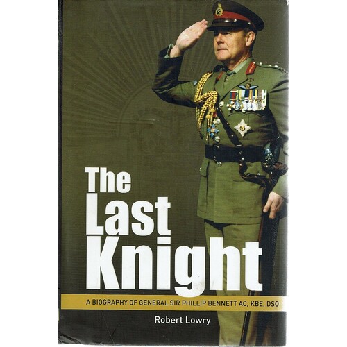 The Last Knight. A Biography Of General Sir Phillip Bennett
