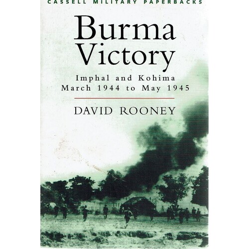 Burma Victory. Imphal and Kohima, March 1944 to May 1945 (Cassell Military Paperbacks)