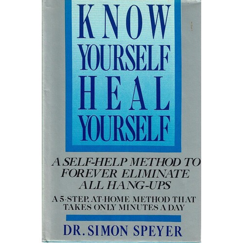 Know Yourself Heal Yourself. A Self Help Method To Forever Eliminate All Hang-ups