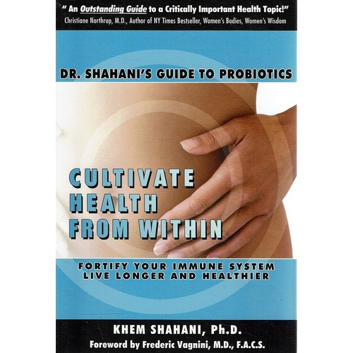 Dr. Shahani's Guide To Probiotics. Cultivate Health From Within