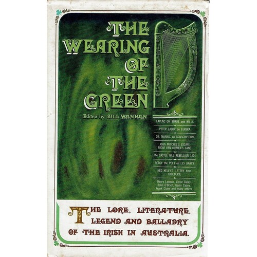 The Wearing Of The Green. The Lore, Literature,Legend And Balladry Of The Irish In Australia