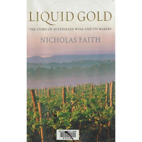 Liquid Gold. The Story Of Australian Wine And Its Makers