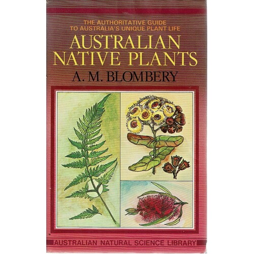 Australian Native Plants. The Authoritative Guide To Australia's Unique Plant Life