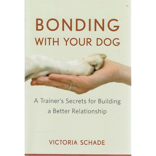 Bonding With Your Dog. A Trainer's Secrets For Building A Better Relationship