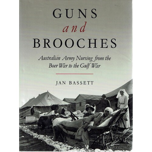 Guns And Brooches. Australian Army Nursing From The Boer War To The Gulf War
