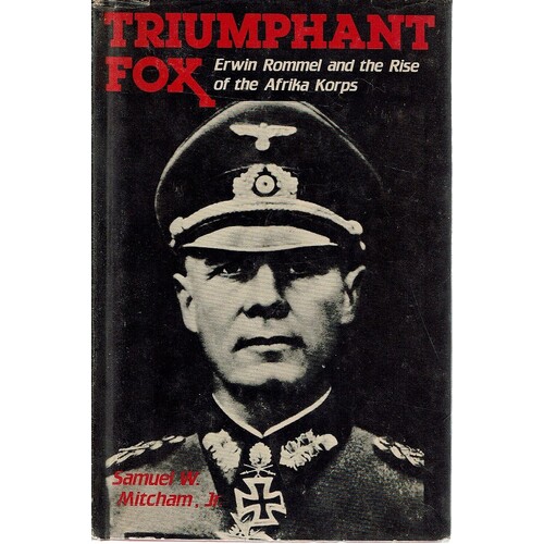 Triumphant Fox. Erwin Rommel And The Rise Of The Afrika Korps