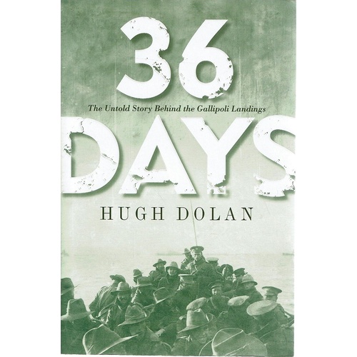 36 Days. The Untold Story Behind The Gallipoli Landings