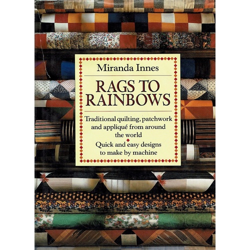 Rags to Rainbows. Traditional Quilting, Patchwork and Applique from Around the World
