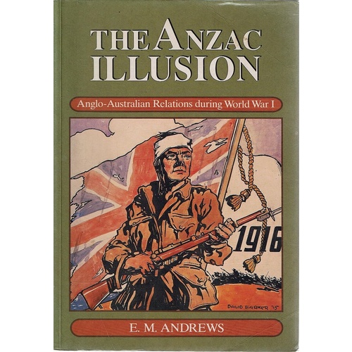 The Anzac Illusion Anglo. Australian Relations During World War I