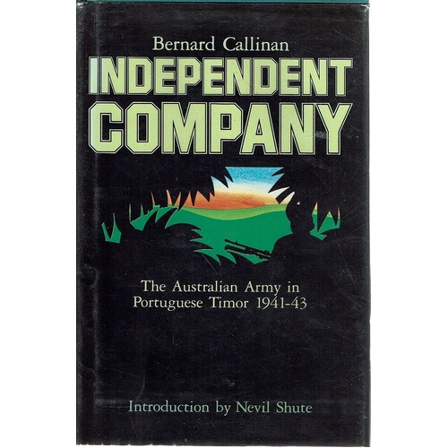 Independent Company. The Australian Army In Portugese Timor 1941-43
