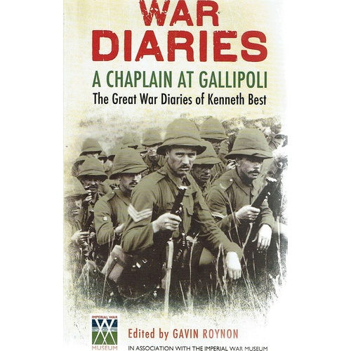War Diaries. A Chaplain At Gallipoli. The Great War Diaries Of Kenneth Best