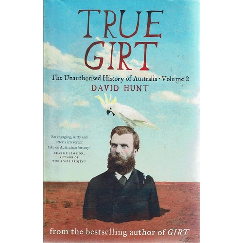 True Girt. The Unauthorised History of Australia