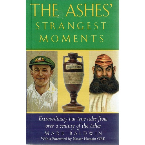 The Ashes Strangest Moments. Extraordinary But True Tales from Over a Century of the Ashes