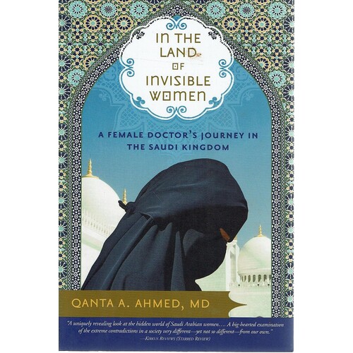 In The Land Of Invisible Women. A Female Doctor's Journey In The Saudi Kingdom