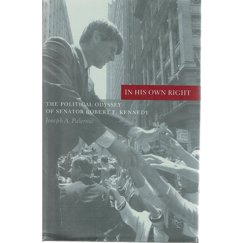 In His Own Right. The Political Odyssey Of Senator Robert F Kennedy