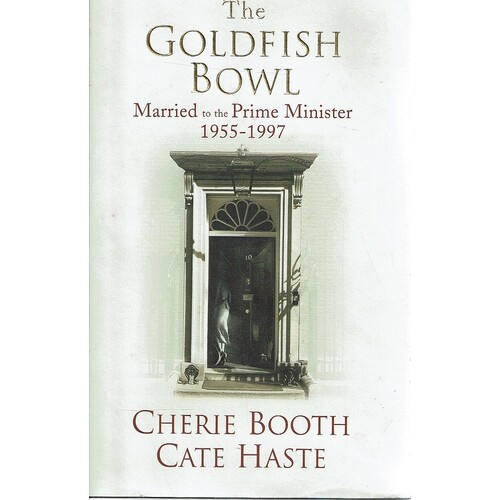 The Goldfish Bowl. Married to the Prime Minister 1955-1997