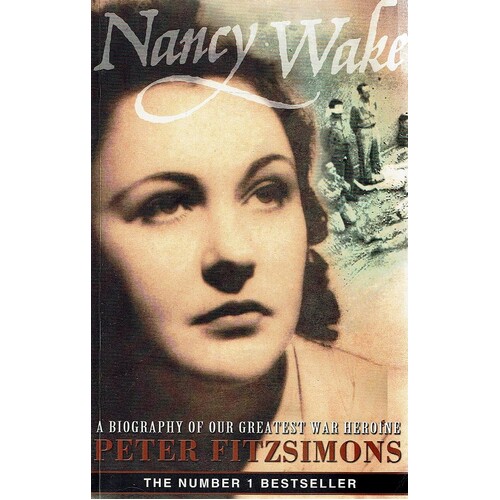 Nancy Wake. A Biography Of Our Greatest War Heroine