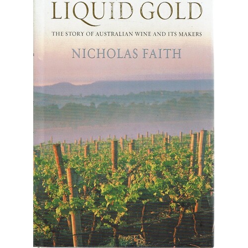 Liquid Gold. The Story Of Australian Wine And Its Makers